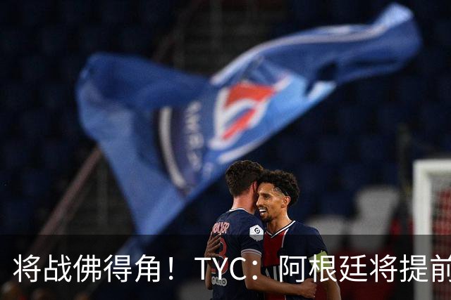 将战佛得角！TYC：阿根廷将提前飞往迈阿密，首发3个位置未确定