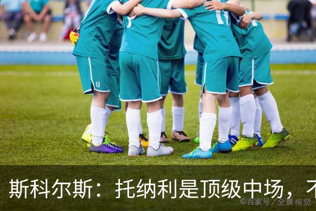 斯科尔斯：托纳利是顶级中场，不知曼联是否愿意花1亿镑签他